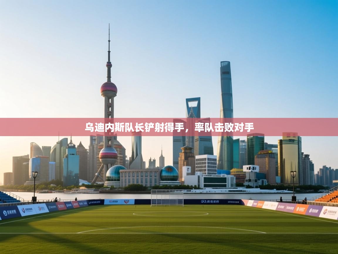 乌迪内斯队长铲射得手,率队击败对手 第2张