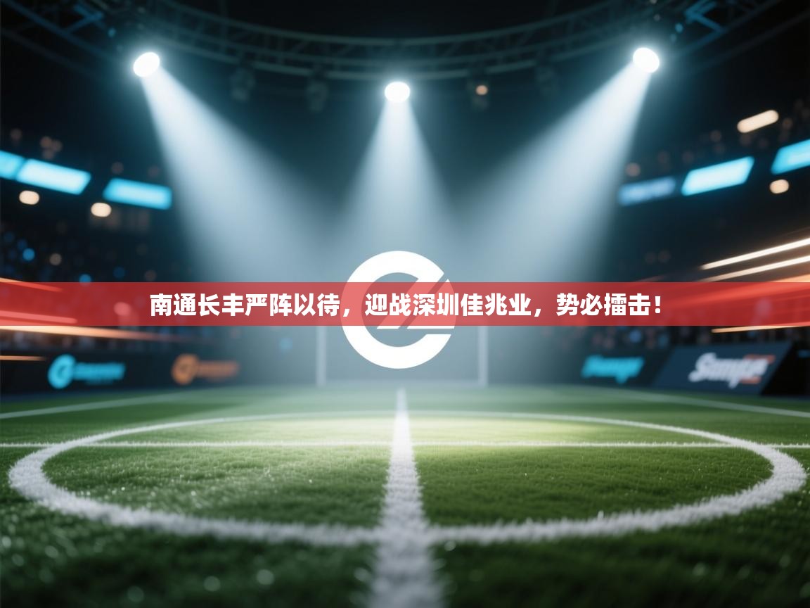 南通长丰严阵以待，迎战深圳佳兆业，势必擂击！  第2张
