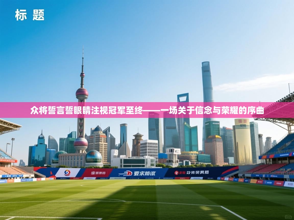 众将誓言誓眼睛注视冠军至终——一场关于信念与荣耀的序曲 第2张